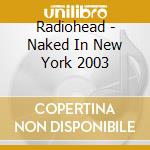 Radiohead - Naked In New York 2003 cd