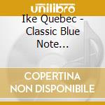 Ike Quebec - Classic Blue Note Collection (4 Cd) cd