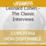 Leonard Cohen - The Classic Interviews cd musicale di Leonard Cohen
