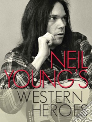 (Music Dvd) Neil Young - Western Heroes cd musicale di Neil Young