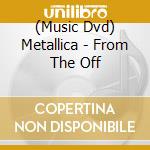 (Music Dvd) Metallica - From The Off cd