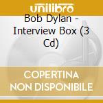 Bob Dylan - Interview Box (3 Cd) cd musicale di Bob Dylan
