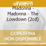 Madonna - Madonna - The Lowdown (2cd) cd musicale di Madonna