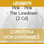 Pink - Pink - The Lowdown (2 Cd) cd