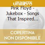 Pink Floyd - Jukebox - Songs That Inspired The Band cd musicale di PINK FLOYD