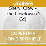 Sheryl Crow - The Lowdown (2 Cd) cd