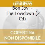 Bon Jovi - The Lowdown (2 Cd) cd musicale di Bon Jovi