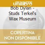 Bob Dylan - Studs Terkel's Wax Museum cd