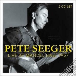 Pete Seeger - Live At Mandel Hall 1957 (2 Cd) cd musicale di Pete Seeger
