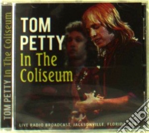 Tom Petty - In The Coliseum cd musicale di Tom Petty