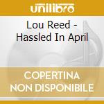 Lou Reed - Hassled In April cd musicale di Lou Reed