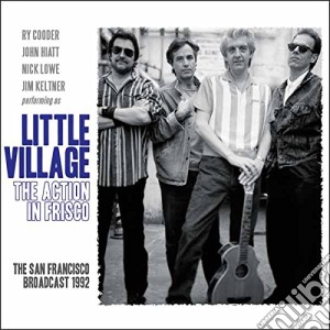 Little Village - The Action In Frisco cd musicale di Village Little