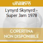 Lynyrd Skynyrd - Super Jam 1978 cd musicale di Lynyrd Skynyrd
