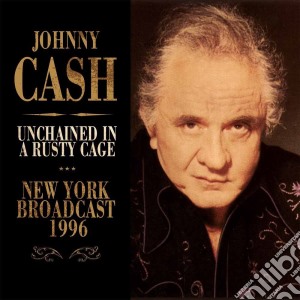 Johnny Cash - Unchained In A Rusty Cage cd musicale di Johnny Cash