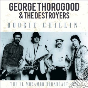 George Thorogood & The Destroyers - Boogie Chillin cd musicale di George Thorogood & The Destroyers