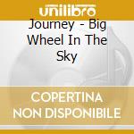 Journey - Big Wheel In The Sky cd