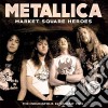 Metallica - Market Square Heroes (2 Cd) cd