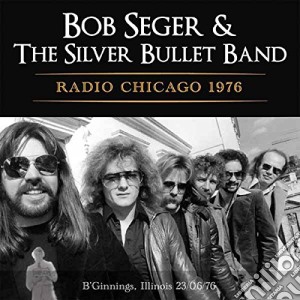 Bob Seger & The Silver Bullet Band - Radio Chicago 1976 cd musicale di Bob Seger & The Silver Bullet Band