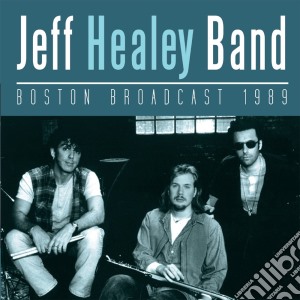 Jeff Healey Band (The) - Boston Broadcast 1989 cd musicale di Jeff Healey Band