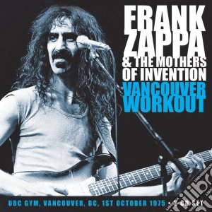 Frank Zappa & The Mothers Of Invention - Vancouver Workout (2 Cd) cd musicale di Frank Zappa & The Mothers Of Invention