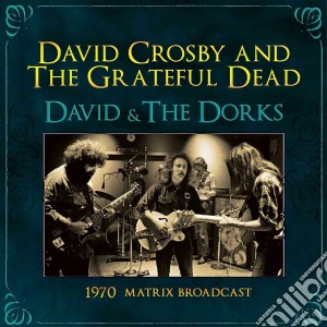 David Crosby & The Grateful Dead - David & The Dorks. 1970 Matrix Broadcast cd musicale di David Crosby & The Grateful Dead
