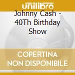 Johnny Cash - 40Th Birthday Show