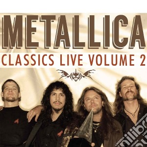 Metallica - Classics Live Volume 2 cd musicale di Metallica