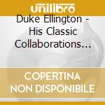 Duke Ellington - His Classic Collaborations 1956-1963 (4 Cd) cd