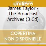 James Taylor - The Broadcast Archives (3 Cd) cd
