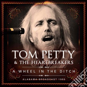 Tom Petty & The Heartbreakers - A Wheel In The Ditch (2 Cd) cd musicale di Tom Petty & The Heartbreakers