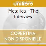 Metallica - The Interview cd musicale di Metallica