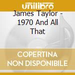 James Taylor - 1970 And All That cd musicale di James Taylor