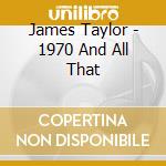 James Taylor - 1970 And All That cd