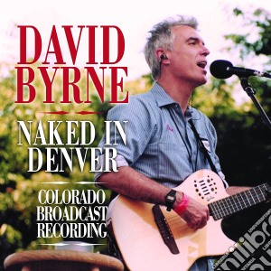 David Byrne - Naked In Denver cd musicale di David Byrne