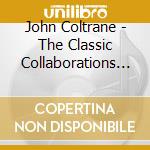 John Coltrane - The Classic Collaborations 1957-1963 (4 Cd) cd musicale di John Coltrane