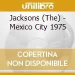 Jacksons (The) - Mexico City 1975 cd