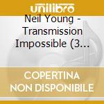 Neil Young - Transmission Impossible (3 Cd) cd musicale di Neil Young