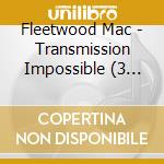 Fleetwood Mac - Transmission Impossible (3 Cd) cd musicale di Fleetwood Mac