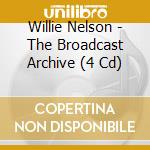 Willie Nelson - The Broadcast Archive (4 Cd) cd musicale di Willie Nelson