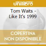 Tom Waits - Like It's 1999 cd musicale