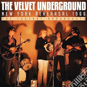 Velvet Underground (The) - New York Rehearsal 1966 cd musicale di Velvet Underground