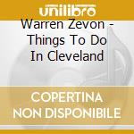 Warren Zevon - Things To Do In Cleveland cd musicale di Zevon Warren