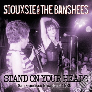 Siouxsie & The Banshees - Stand On Your Heads cd musicale di Siouxsie & The Banshees