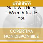 Mark Van Hoen - Warmth Inside You cd musicale di Hoen mark van