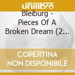 Bleiburg - Pieces Of A Broken Dream (2 Cd) cd musicale di BLEIBURG