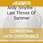 Andy Smythe - Last Throes Of Summer cd musicale di Andy Smythe