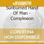 Sunburned Hand Of Man - Complexion cd
