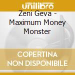 Zeni Geva - Maximum Money Monster cd