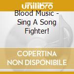Blood Music - Sing A Song Fighter! cd musicale di Blood Music