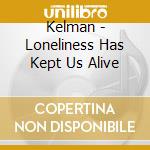 Kelman - Loneliness Has Kept Us Alive cd musicale di Kelman